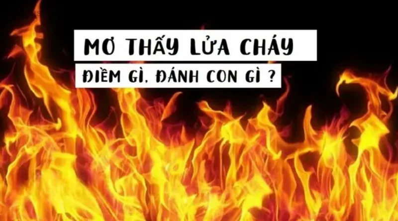 Nằm mơ thấy lửa báo điềm gì và ý nghĩa cụ thể ra sao?